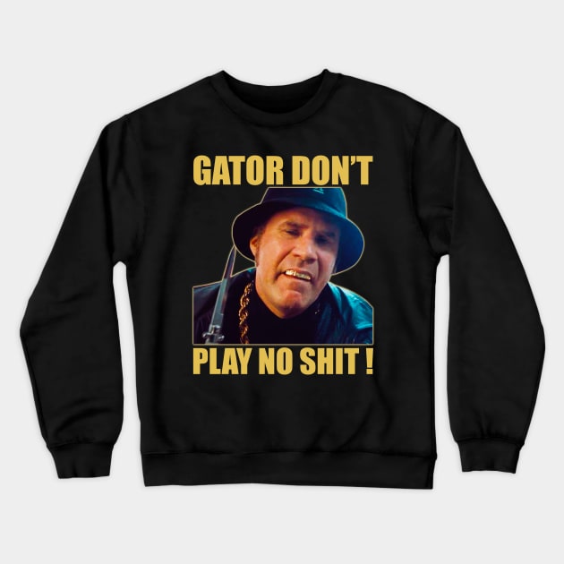 Gator Don’t Play No Shit! Crewneck Sweatshirt by sobermacho